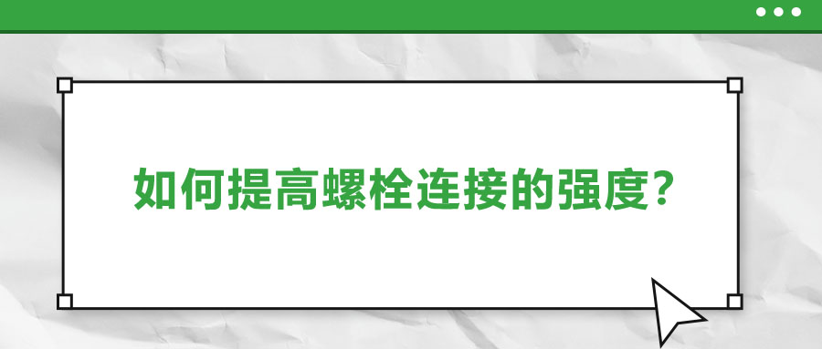 如何提高螺栓連接的強(qiáng)度？