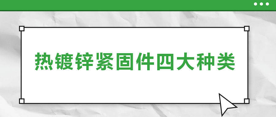 熱鍍鋅緊固件四大種類，你了解多少