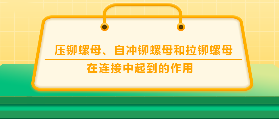 壓鉚螺母、自沖鉚螺母和拉鉚螺母在連接中起到的作用，你了解嗎？