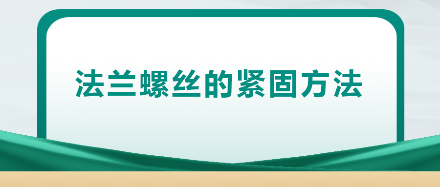 法蘭螺絲的緊固方法，一次給你講清楚