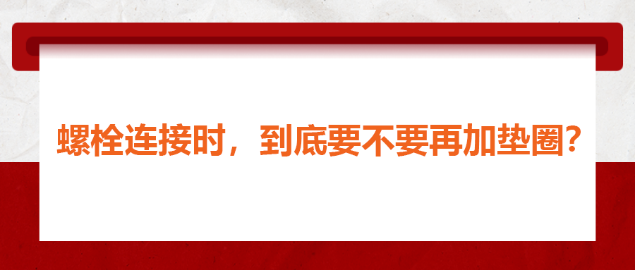 螺栓連接時，到底要不要再加墊圈？