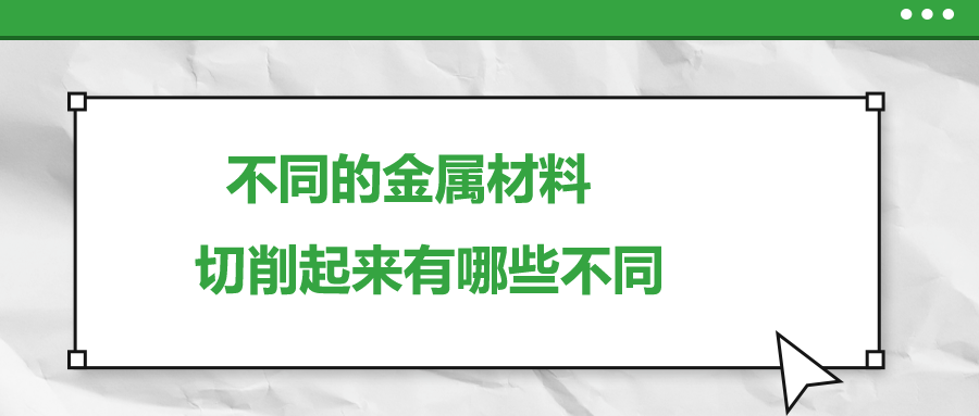 不同的金屬材料 ，切削起來有哪些不同