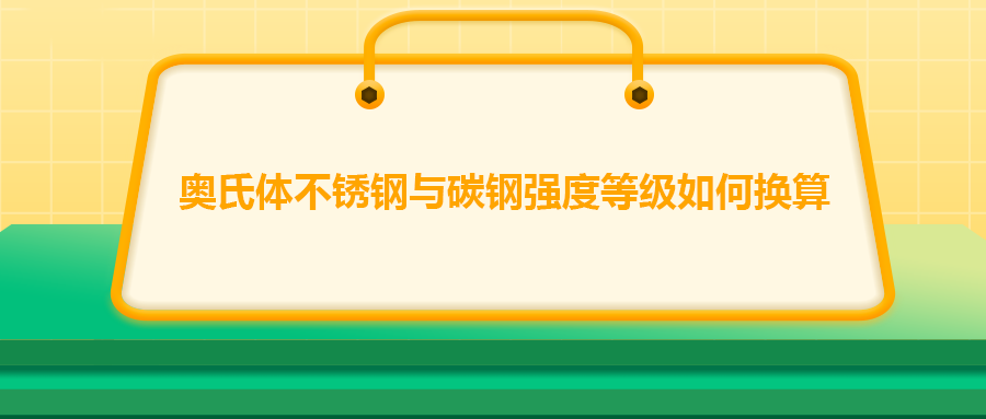 奧氏體不銹鋼與碳鋼強(qiáng)度等級如何換算？