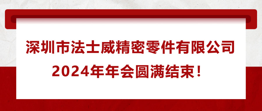 深圳市法士威精密零件有限公司2024年年會(huì)圓滿結(jié)束！