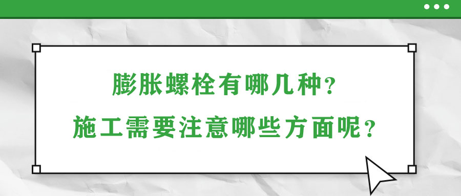 膨脹螺栓有哪幾種？施工需要注意哪些方面呢？