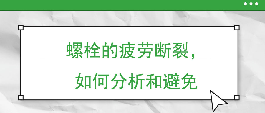 螺栓的疲勞斷裂，如何分析和避免