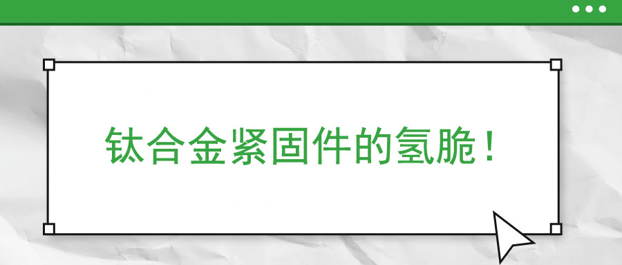 鈦合金緊固件的氫脆！