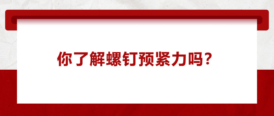 你了解螺釘預(yù)緊力嗎？它對(duì)精密零件裝配有哪些影響呢