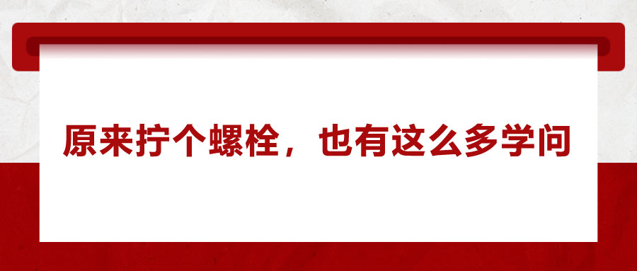 原來(lái)擰個(gè)螺栓，也有這么多學(xué)問(wèn)