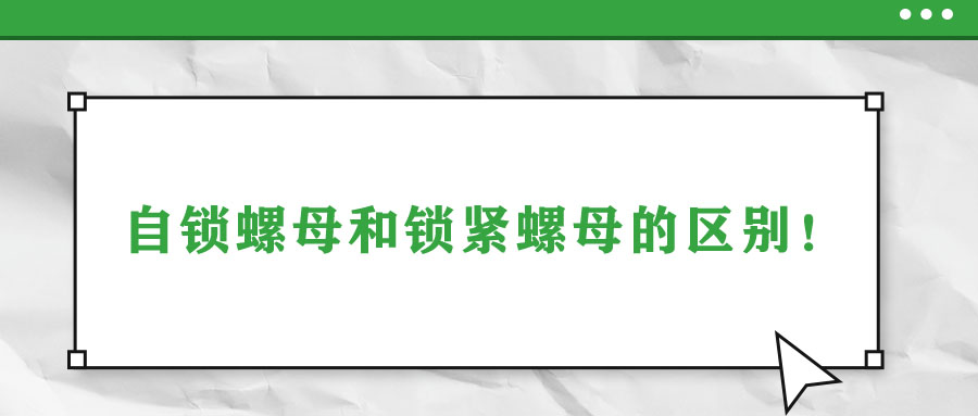 自鎖螺母和鎖緊螺母的區(qū)別！