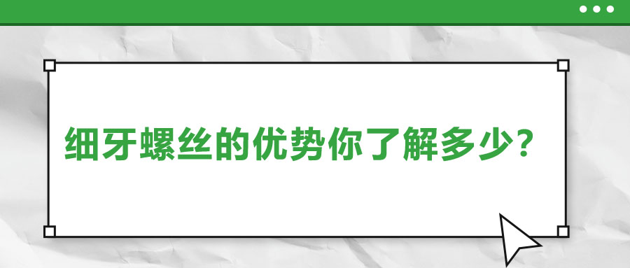 細(xì)牙螺絲的優(yōu)勢你了解多少？